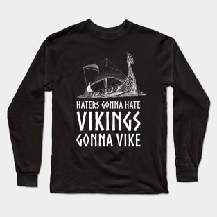 Viking Longship - Haters Gonna Hate Vikings Gonna Vike Long Sleeve T-Shirt